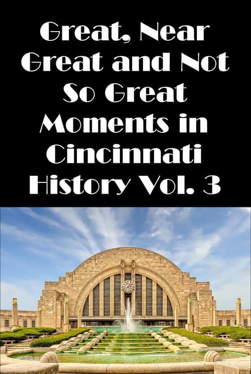 Cincinnati: Great, Near Great and Not So Great Moments in Cincinnati History Vol. 3 poster