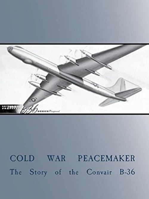 Cold War Peacemaker: The Story of the Convair B-36 poster