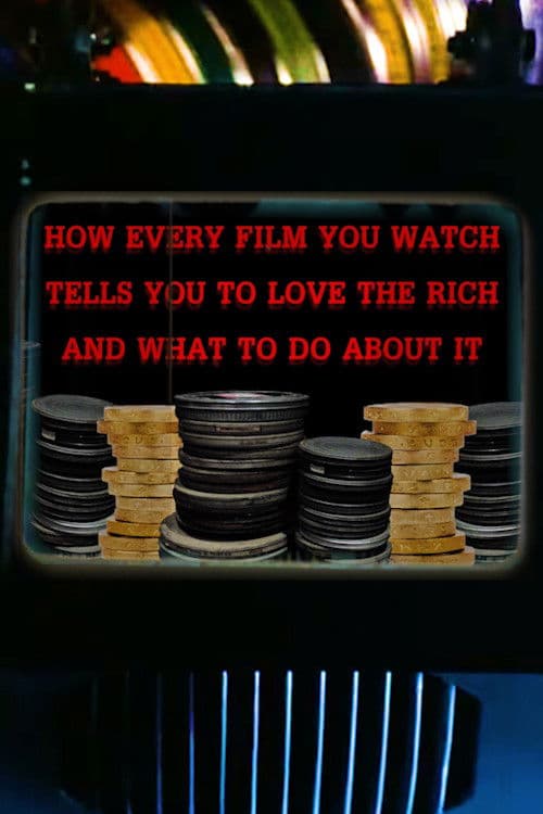 How Every Film You Watch Tells You To Love The Rich and What To Do About It poster